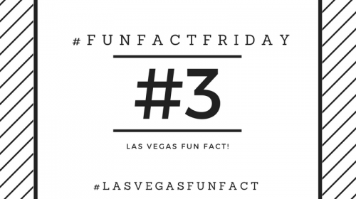 #FunFactFriday – Las Vegas Fun Fact #3!