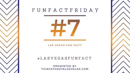 #FunFactFriday – Las Vegas Fun Fact #7