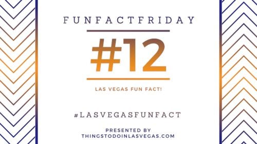#FunFactFriday – Las Vegas Fun Fact #12