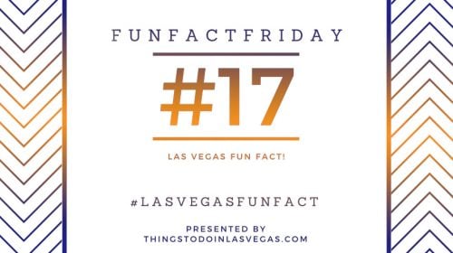 #FunFactFriday – Las Vegas Fun Fact #17