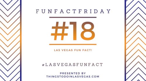 Fun Fact Friday – Las Vegas Fun Fact #18
