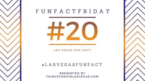 Fun Fact Friday – Las Vegas Fun Fact #20
