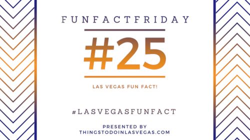 Fun Fact Friday – Las Vegas Fun Fact #25